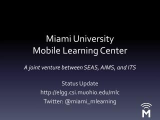 Miami University Mobile Learning Center A joint venture between SEAS, AIMS, and ITS