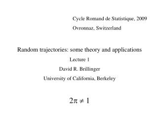 Cycle Romand de Statistique, 2009 				Ovronnaz, Switzerland Random trajectories: some theory and applications Lecture 1