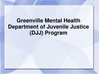 Greenville Mental Health Department of Juvenile Justice (DJJ) Program