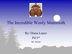 The Incredible Wooly Mammoth