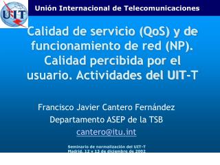 Francisco Javier Cantero Fernández Departamento ASEP de la TSB cantero@itut