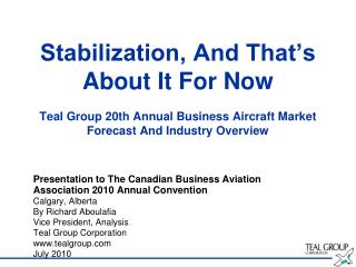 Stabilization, And That’s About It For Now Teal Group 20th Annual Business Aircraft Market Forecast And Industry Overvie