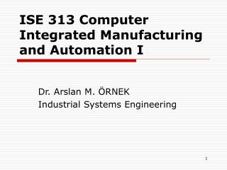 ISE 313 Computer Integrated Manufacturing and Automation I