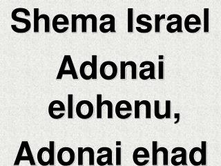 PPT - SHEMÁ ISRAEL ADONAI ELOHENU ADONAI EHA ! SHEMÁ ISRAEL ADONAI ...