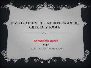 CIVILIZACION DEL MEDITERRANEO: GRECIA Y ROMA