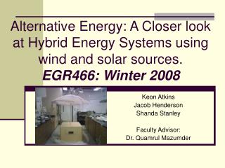 Alternative Energy: A Closer look at Hybrid Energy Systems using wind and solar sources. EGR466: Winter 2008