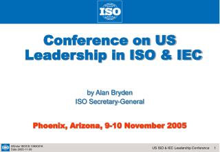 Conference on US Leadership in ISO & IEC by Alan Bryden ISO Secretary-General
