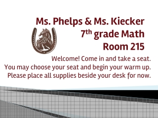 Ms. Phelps & Ms. Kiecker 7 th grade Math Room 21 5