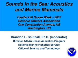 Sounds in the Sea: Acoustics and Marine Mammals Capital Hill Ocean Week - 2007 Reserve Officers Association One Constitu