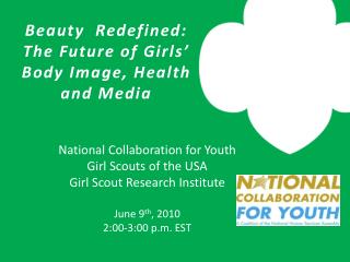 National Collaboration for Youth Girl Scouts of the USA Girl Scout Research Institute June 9 th , 2010 2:00-3:00 p.m.