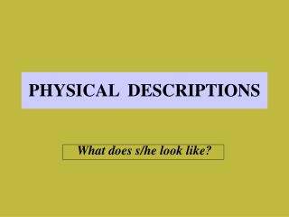 PHYSICAL DESCRIPTIONS