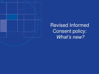 Revised Informed Consent policy: What’s new?