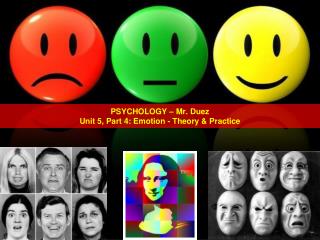 PSYCHOLOGY – Mr. Duez Unit 5, Part 4 : Emotion - Theory &amp; Practice