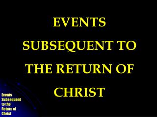 EVENTS SUBSEQUENT TO THE RETURN OF CHRIST