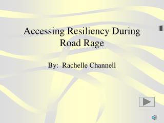 Accessing Resiliency During Road Rage By: Rachelle Channell
