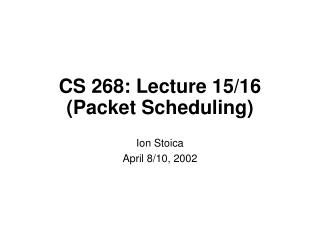 CS 268: Lecture 15/16 (Packet Scheduling)
