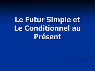 Le Futur Simple et Le Conditionnel au Présent