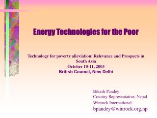 Energy Technologies for the Poor Technology for poverty alleviation: Relevance and Prospects in South Asia October 10-11