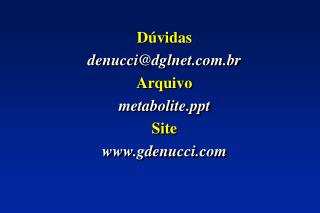 Dúvidas denucci@dglnet.br Arquivo metabolite Site gdenucci