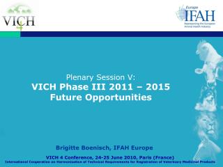 Plenary Session V: VICH Phase III 2011 – 2015 Future Opportunities