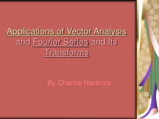 Applications of Vector Analysis and Fourier Series and Its Transforms