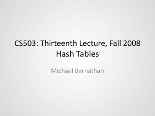 CS503: Thirteenth Lecture, Fall 2008 Hash Tables