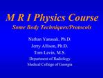 M R I Physics Course Some Body Techniques