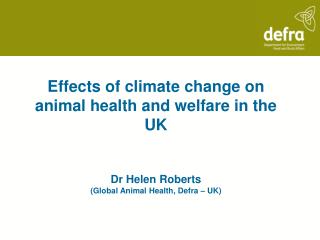 Effects of climate change on animal health and welfare in the UK Dr Helen Roberts (Global Animal Health, Defra – UK)