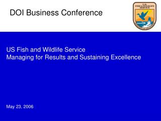 US Fish and Wildlife Service Managing for Results and Sustaining Excellence May 23, 2006