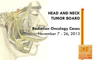 HEAD AND NECK TUMOR BOARD Radiation Oncology Cases November 7 - 26, 2013