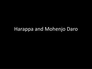 Harappa and Mohenjo Daro