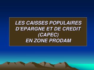 LES CAISSES POPULAIRES D’EPARGNE ET DE CREDIT (CAPEC) EN ZONE PRODAM