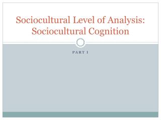 Sociocultural Level of Analysis: Sociocultural Cognition