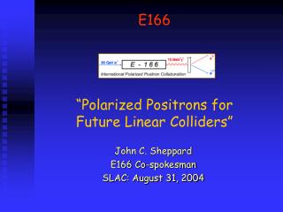E 166 “Polarized Positrons for Future Linear Colliders”