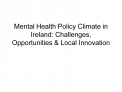 Mental Health Policy Climate in Ireland: Challenges, Opportunities Local Innovation