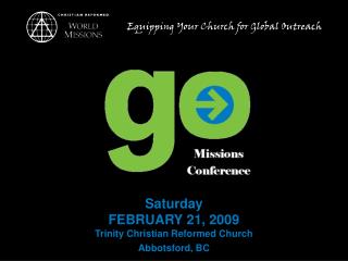 Saturday FEBRUARY 21, 2009 Trinity Christian Reformed Church Abbotsford, BC