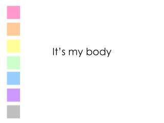 It’s my body