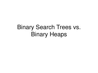 Binary Search Trees vs. Binary Heaps