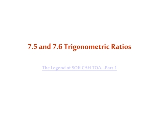 7.5 and 7.6 Trigonometric Ratios The Legend of SOH CAH TOA...Part 1