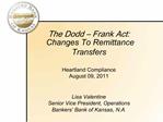 The Dodd Frank Act: Changes To Remittance Transfers Heartland Compliance August 09, 2011 Lisa Valentine Senior Vi