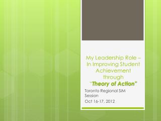 My Leadership Role –In Improving Student Achievement through “ Theory of Action”