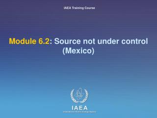 Module 6.2 : Source not under control (Mexico)