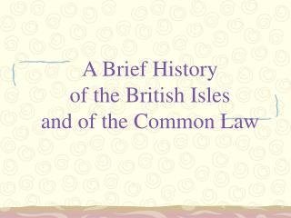 A Brief History of the British Isles and of the Common Law