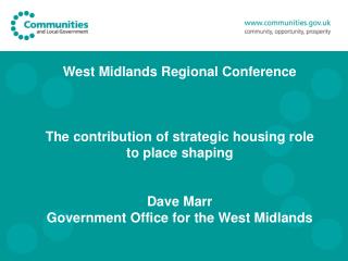 West Midlands Regional Conference The contribution of strategic housing role to place shaping Dave Marr Government Offi