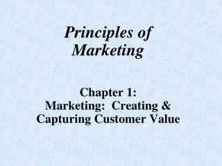 Principles of Marketing Chapter 1: Marketing: Creating & Capturing Customer Value