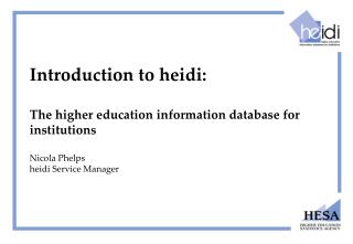 Introduction to heidi: The higher education information database for institutions Nicola Phelps heidi Service Manager