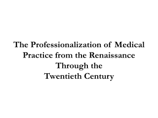 The Professionalization of Medical Practice from the Renaissance Through the Twentieth Century