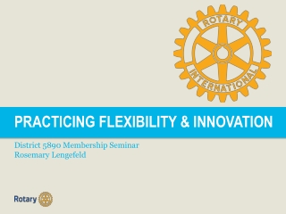 PRACTICING FLEXIBILITY &amp; INNOVATION District 5890 Membership Seminar Rosemary Lengefeld