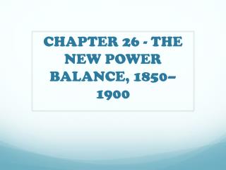 CHAPTER 26 - THE NEW POWER BALANCE, 1850–1900