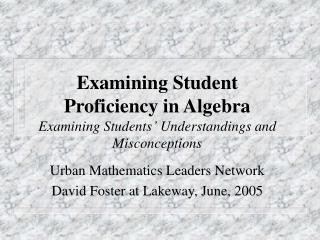 Examining Student Proficiency in Algebra Examining Students ’ Understandings and Misconceptions